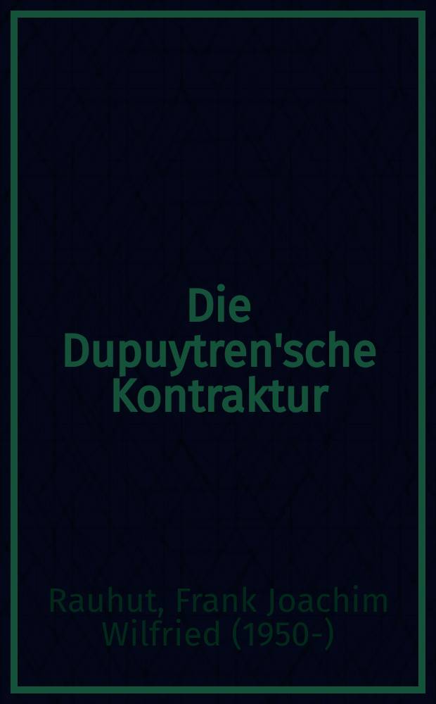 Die Dupuytren'sche Kontraktur : Neuere Erkenntnisse zum Krankheitsbild u. dessen Behandlung : Auswertung des von 1970-1974 behandelten Krankengutes : Inaug.-Diss. der Med. Fak. der Univ. Erlangen-Nürnberg