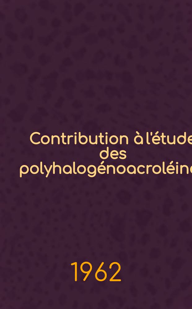 Contribution à l'étude des polyhalogénoacroléines: Action des amines secondaires d'aluminium: 1-re thèse; Propositions données par la Faculté: 2-e thèse: Thèses présentées à la Faculté des sciences de l'Univ. de Rennes ... / par Claude Raulet ..