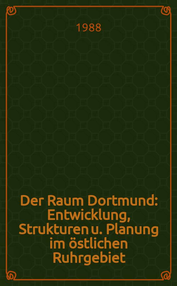 Der Raum Dortmund : Entwicklung, Strukturen u. Planung im östlichen Ruhrgebiet