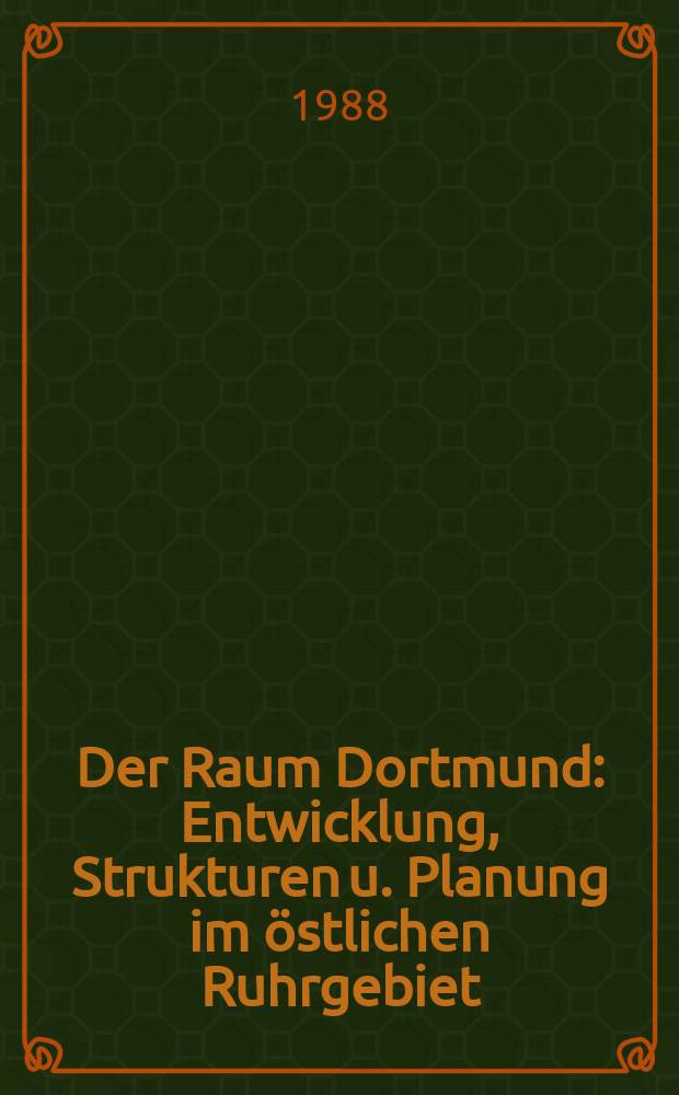 Der Raum Dortmund : Entwicklung, Strukturen u. Planung im östlichen Ruhrgebiet