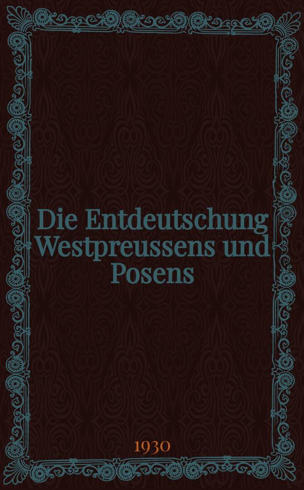 Die Entdeutschung Westpreussens und Posens : Zehn Jahre polnischer Politik