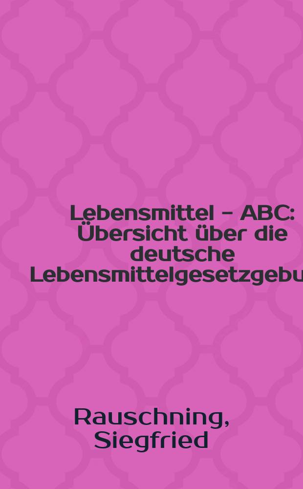Lebensmittel - ABC : Übersicht über die deutsche Lebensmittelgesetzgebung