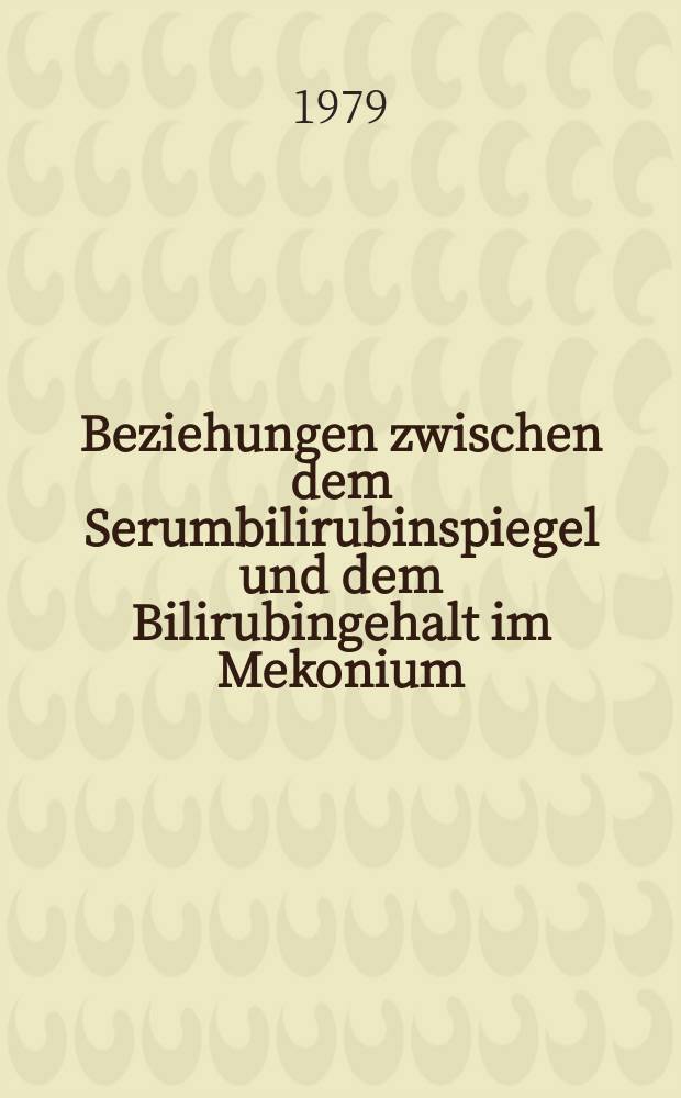 Beziehungen zwischen dem Serumbilirubinspiegel und dem Bilirubingehalt im Mekonium : Inaug.-Diss