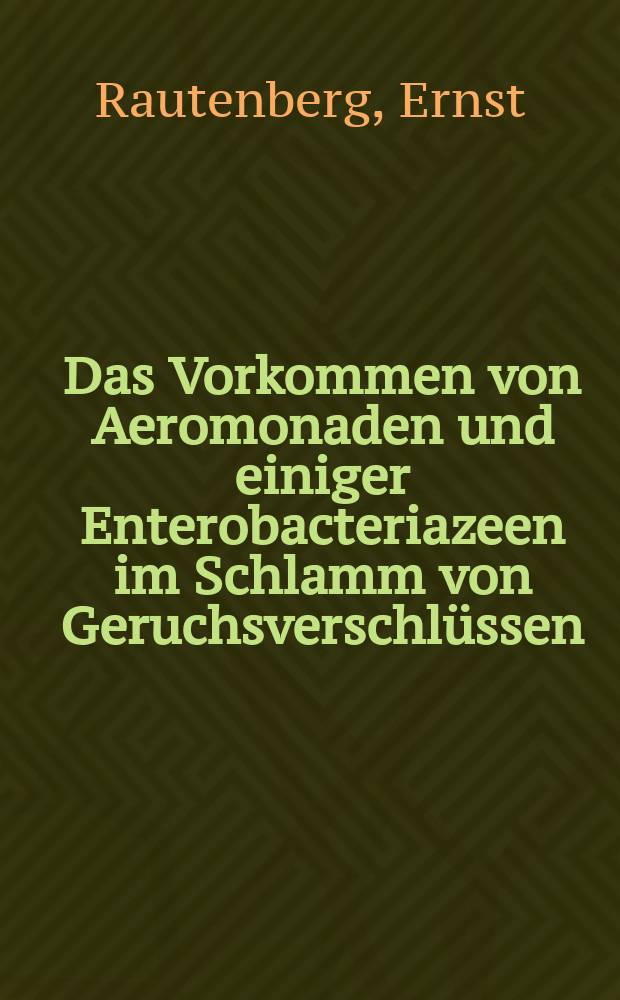 Das Vorkommen von Aeromonaden und einiger Enterobacteriazeen im Schlamm von Geruchsverschlüssen : Inaug.-Diss. ... der ... Med. Fakultät der ... Univ. zu Bonn