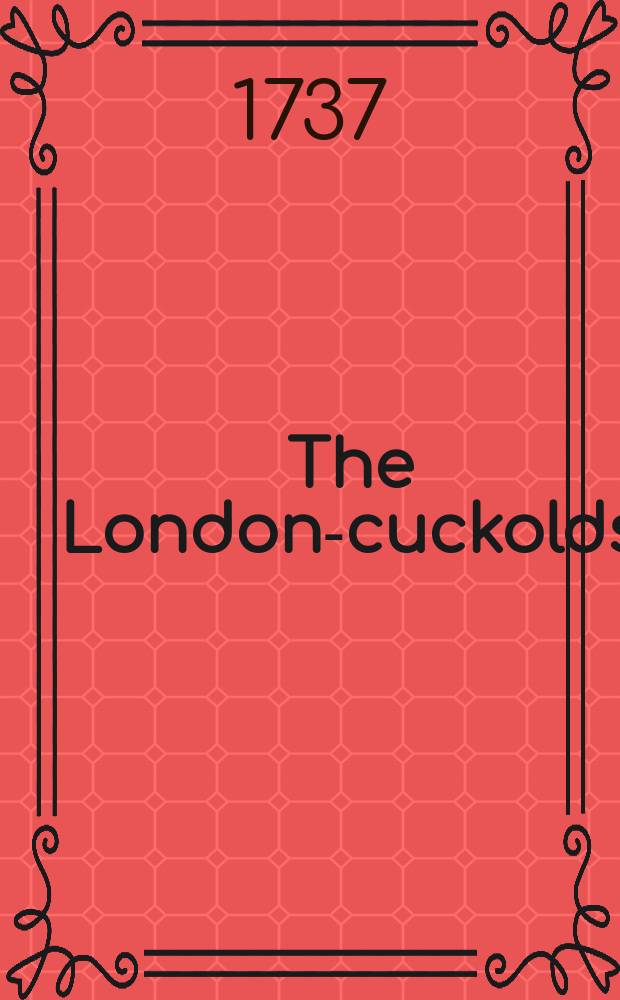 The London-cuckolds : A comedy, as it is now acted at both theatres