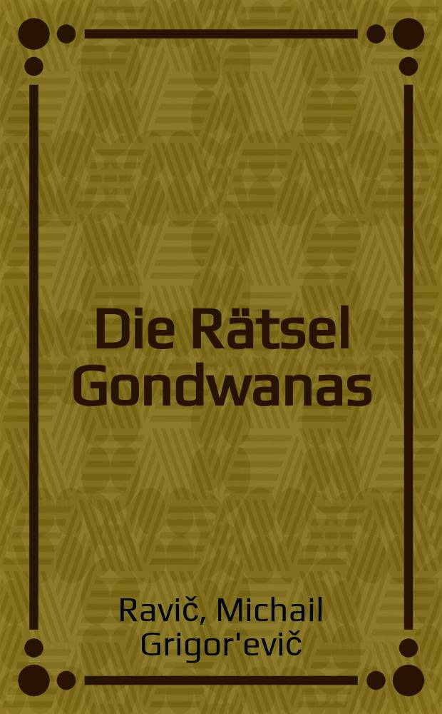 Die Rätsel Gondwanas : Über wandernde Kontinente und Ozeanböden