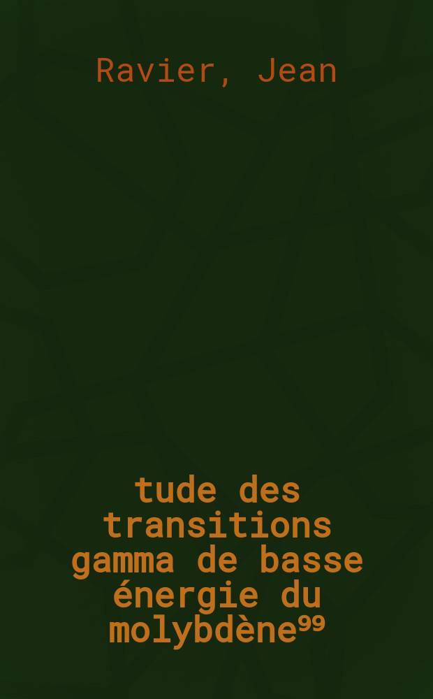 Étude des transitions gamma de basse énergie du molybdène⁹⁹ : Thèse présentée ... pour obtenir le grade de docteur du 3-e cycle en physique nucléaire