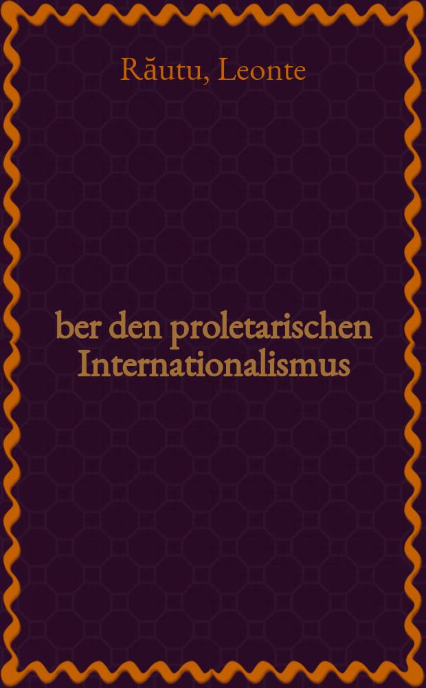 Über den proletarischen Internationalismus : ... nach dem rumänischen Original übersetzt ...