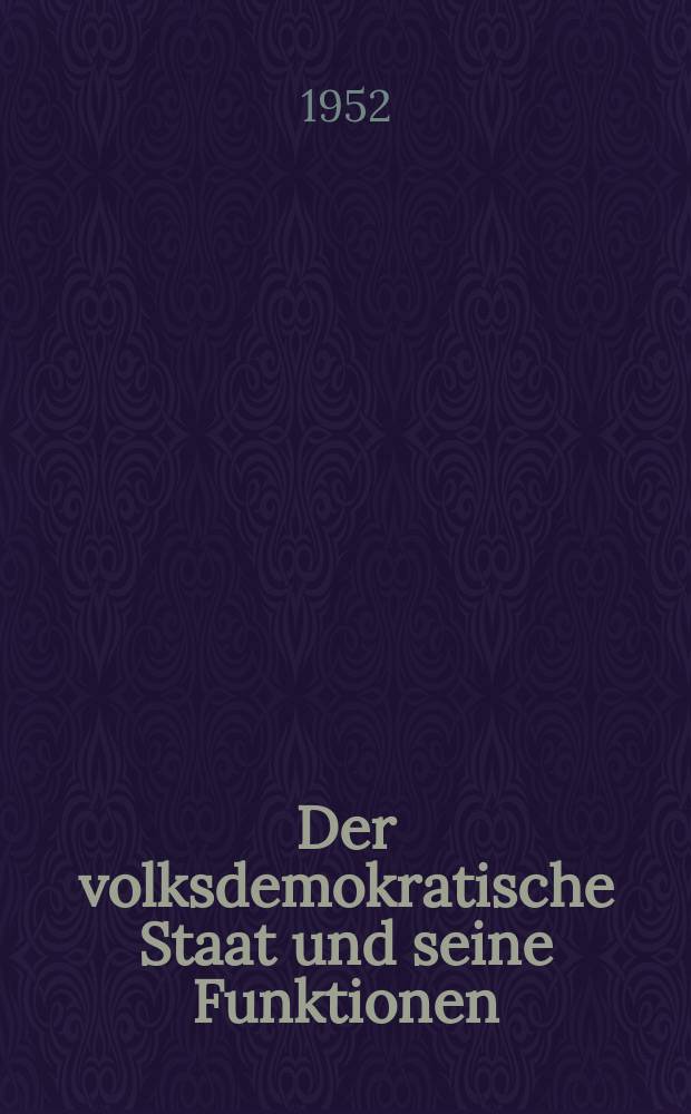 Der volksdemokratische Staat und seine Funktionen : Übers. aus dem Rumänischen