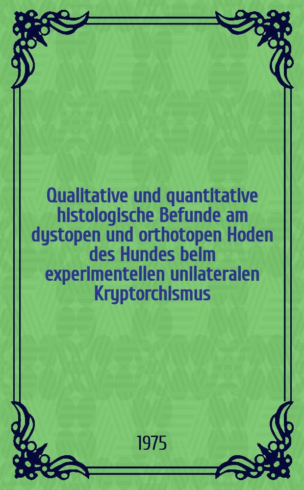Qualitative und quantitative histologische Befunde am dystopen und orthotopen Hoden des Hundes beim experimentellen unilateralen Kryptorchismus : Inaug.-Diss. ... der ... Med. Fak. der ... Univ. zu Bonn