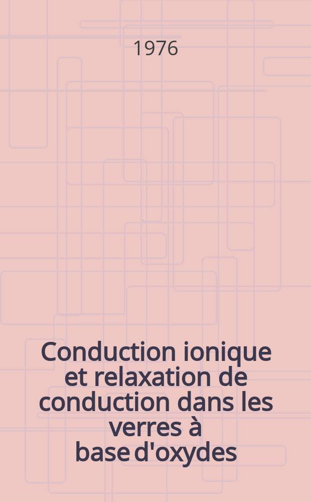 Conduction ionique et relaxation de conduction dans les verres à base d'oxydes : Thèse