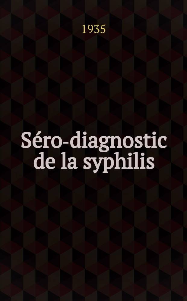Séro-diagnostic de la syphilis : Étude comparative de la sensibilité et de la spécificité de différentes réactions actuellement employées : Thèse pour le doctorat de l'Univ. de Paris ..
