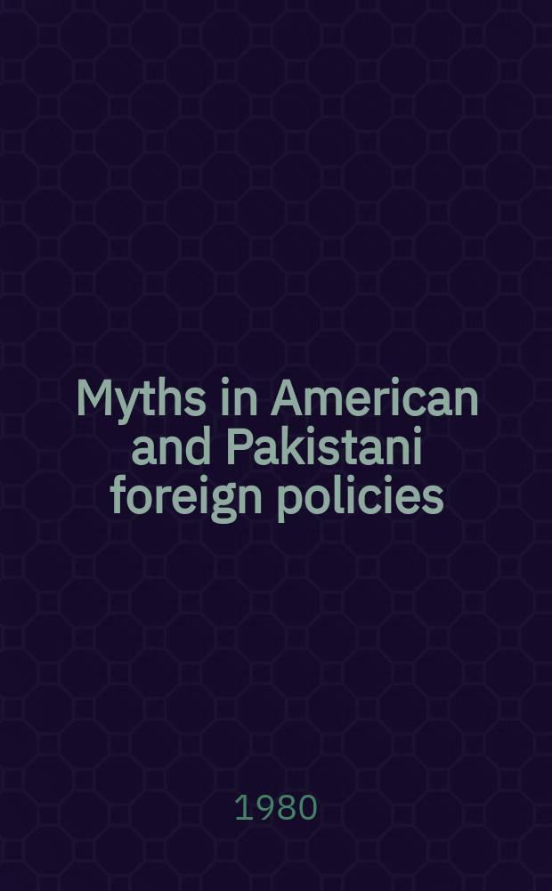 Myths in American and Pakistani foreign policies : Their contemporary relevance