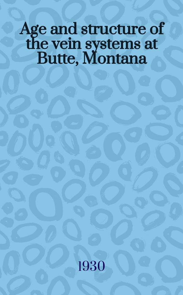... Age and structure of the vein systems at Butte, Montana