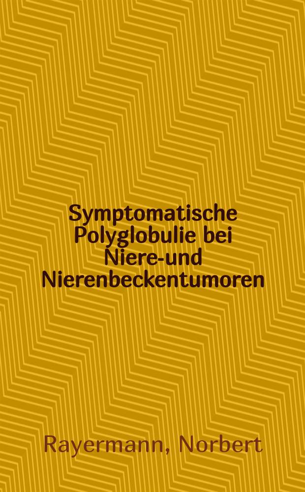 Symptomatische Polyglobulie bei Nieren- und Nierenbeckentumoren : Inaug.-Diss. ... der ... Med. Fakultät der ... Univ. zu Bonn