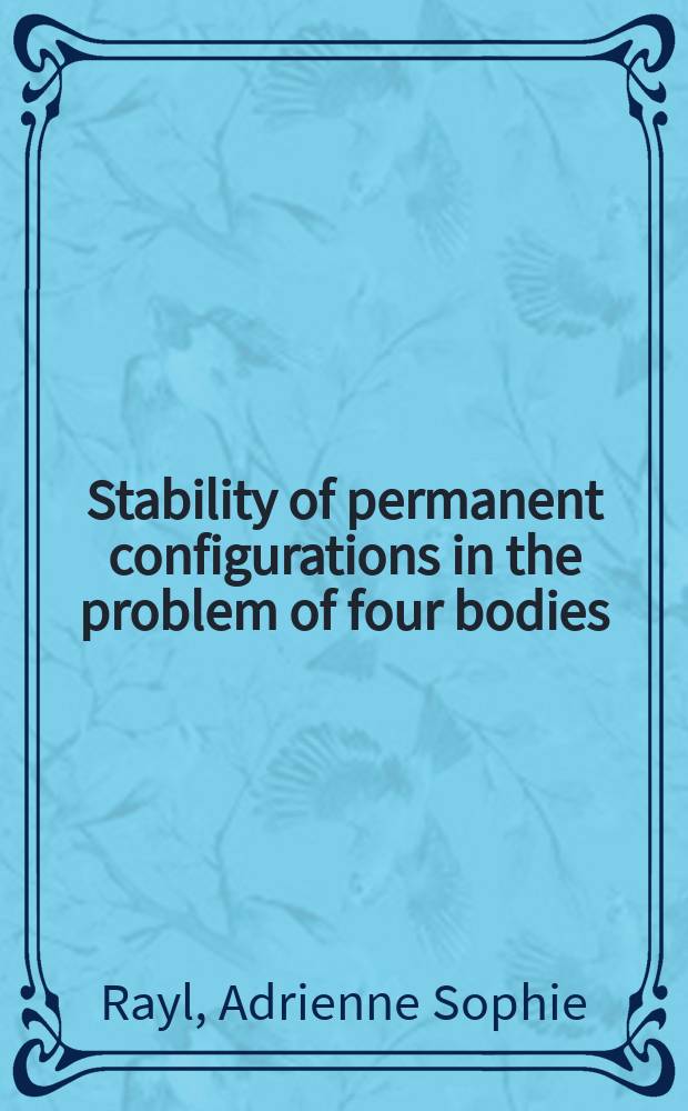Stability of permanent configurations in the problem of four bodies : A diss. submitted to the Faculty of the Division of the physical sciences ..