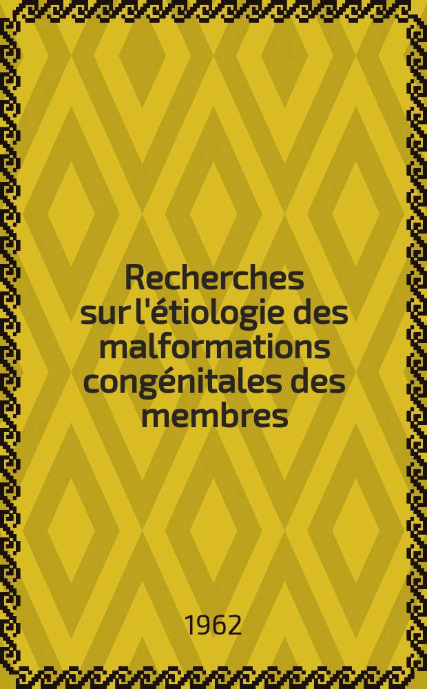 Recherches sur l'&eacute;tiologie des malformations cong&eacute;nitales des membres : Th&egrave;se ..