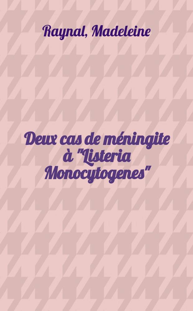 Deux cas de m&eacute;ningite &agrave; "Listeria Monocytogenes" : Th&egrave;se pour le doctorat en m&eacute;d. (dipl&ocirc;me d'&Eacute;tat) ..
