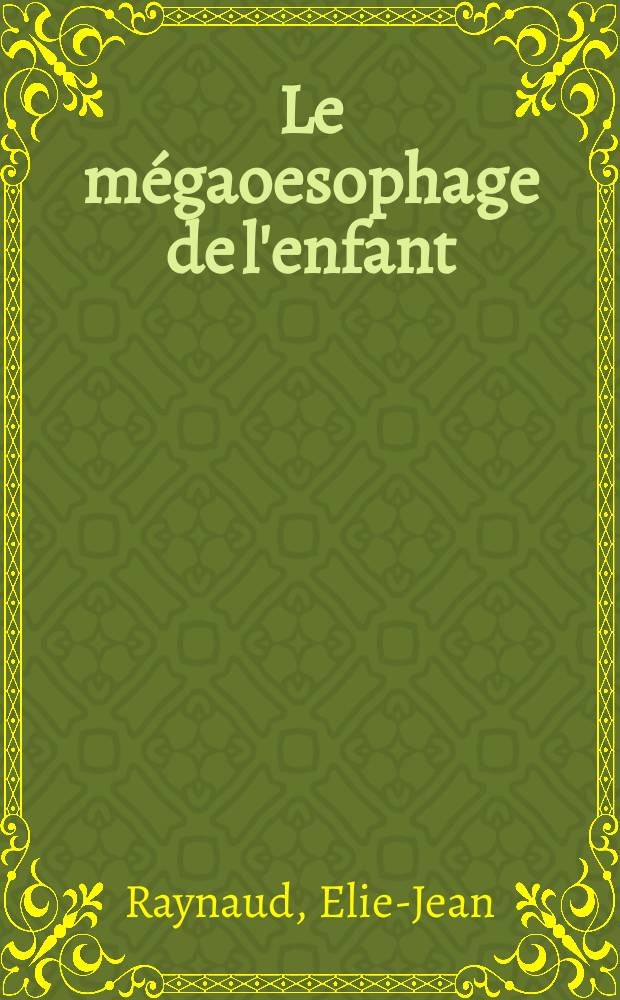Le mégaoesophage de l'enfant : Thèse pour le doctorat en méd. (diplôme d'État)