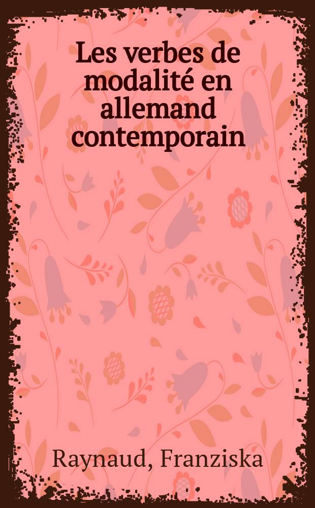 Les verbes de modalité en allemand contemporain : Thèse prés. devant l'Univ. de Paris IV ..