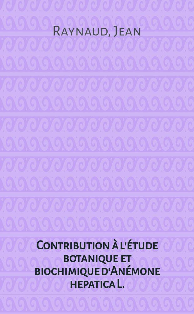 Contribution à l'étude botanique et biochimique d'Anémone hepatica L. : Thèse ..