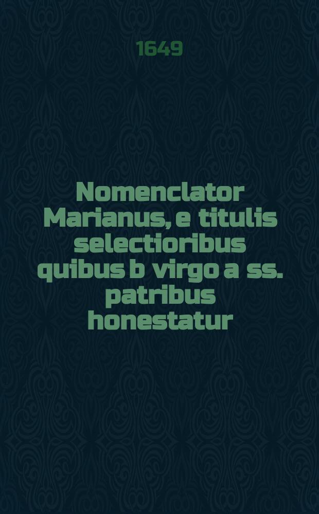 Nomenclator Marianus, e titulis selectioribus quibus b virgo a ss. patribus honestatur