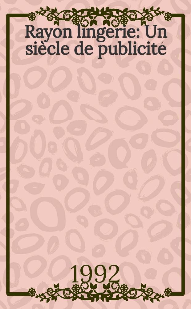 Rayon lingerie : Un siècle de publicité : Publ. à l'occasion de l'Expos. présentée à la Bibl. Forney, du 17 sept. au 28 nov. 1992