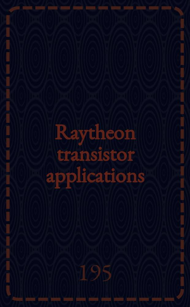 Raytheon transistor applications : More than 50 practical circuits using Raytheon CK722 transistors : Complete how-to-do-it instructions