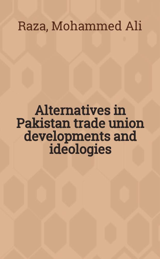 Alternatives in Pakistan trade union developments and ideologies