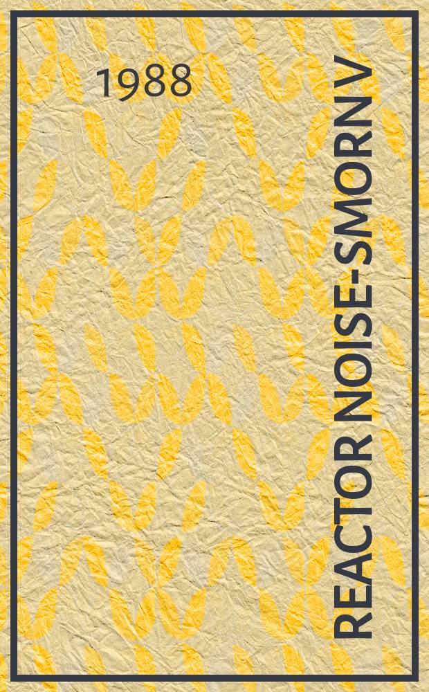 Reactor noise-SMORN V : Proc. of the 5th Specialists meet. on reactor noise, Munich, FRG, 12-16 Oct. 1987