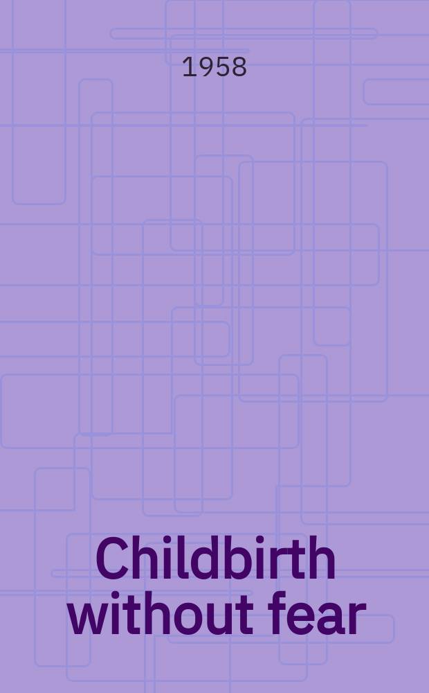 Childbirth without fear : The principles a. practice of natural childbirth