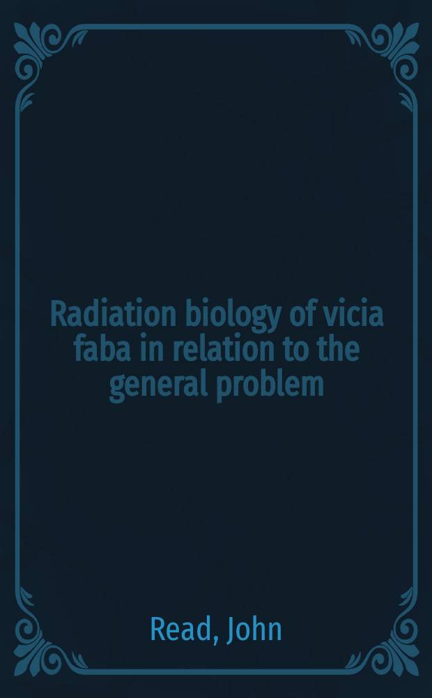 Radiation biology of vicia faba in relation to the general problem