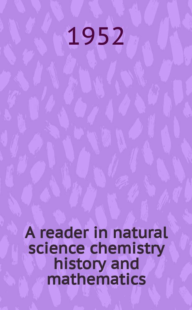A reader in natural science chemistry history and mathematics : For the preparatory class of the Foreign language school