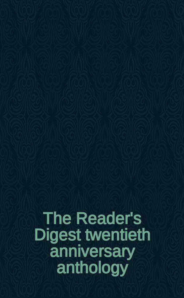 The Reader's Digest twentieth anniversary anthology : A selection of the most outstanding articles publ. in The Readers Digest during the past twenty years