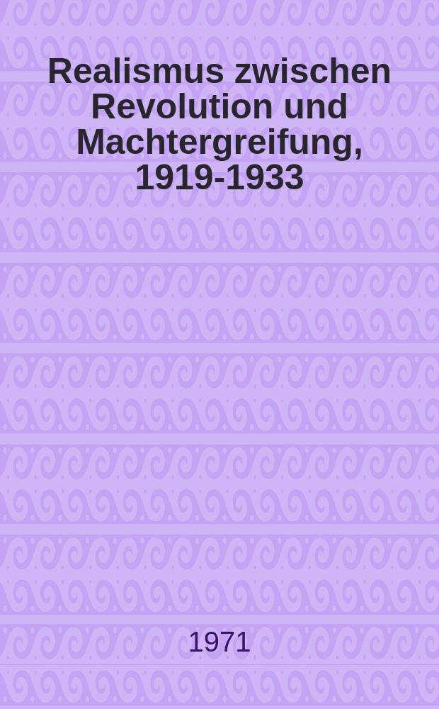 Realismus zwischen Revolution und Machtergreifung, 1919-1933 : Kat. der Ausst. Württ. Kunstverein, Stuttgart, 25.9 - 28.11.1971