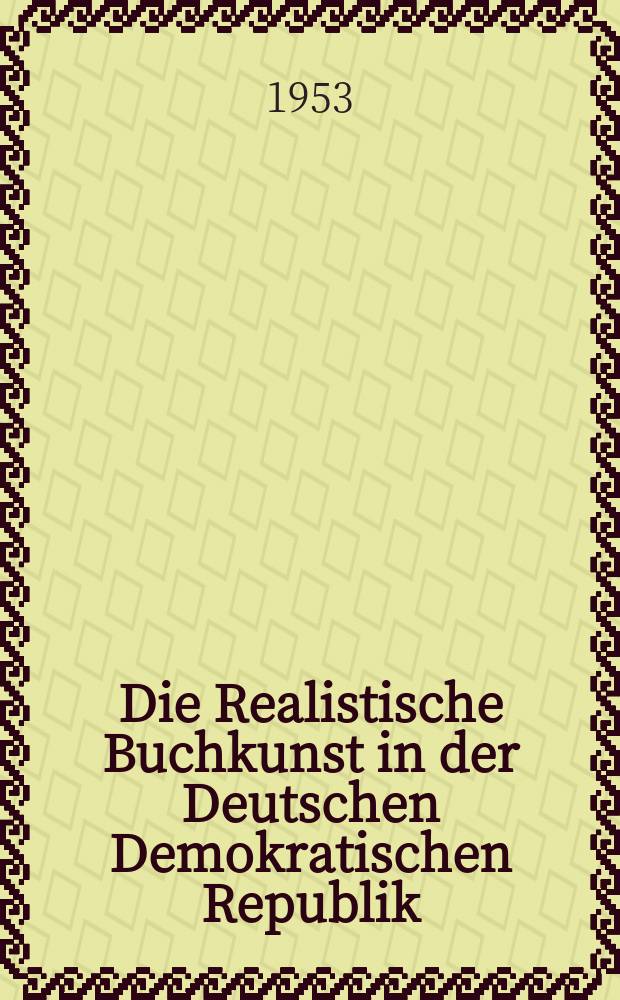 Die Realistische Buchkunst in der Deutschen Demokratischen Republik : Kritische Wertung der sch&ouml;nsten B&uuml;cher des Jahres, 1953