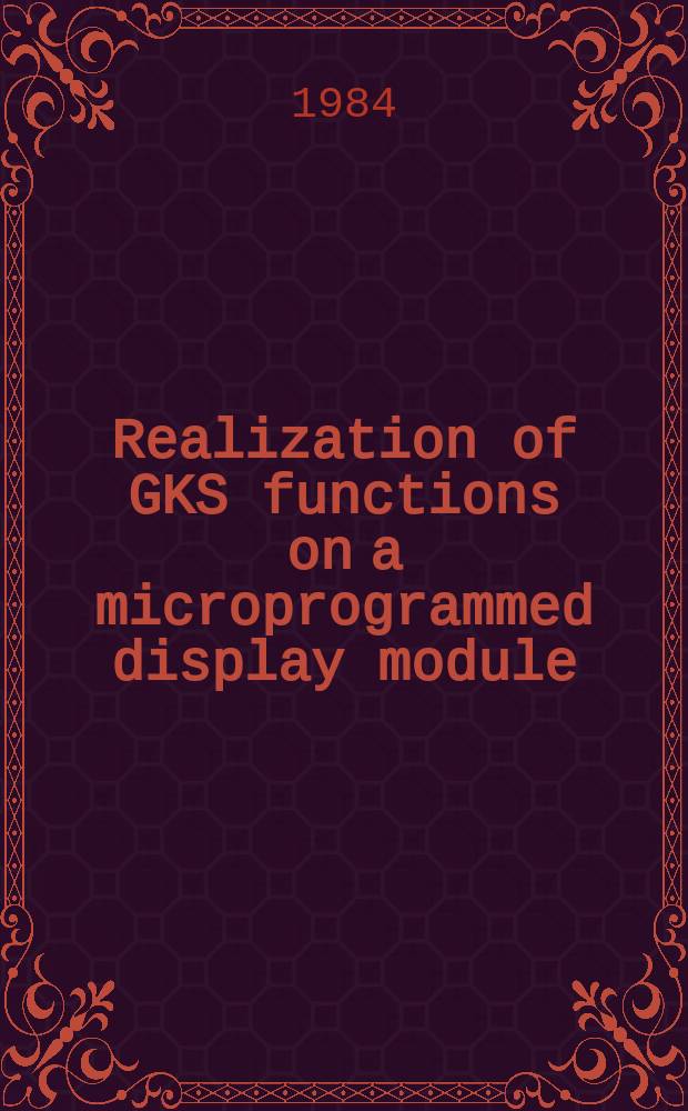 Realization of GKS functions on a microprogrammed display module : Submitted to the Tenth Symp. on microprocessing a. microprogramming (Copenhagen, 1984)