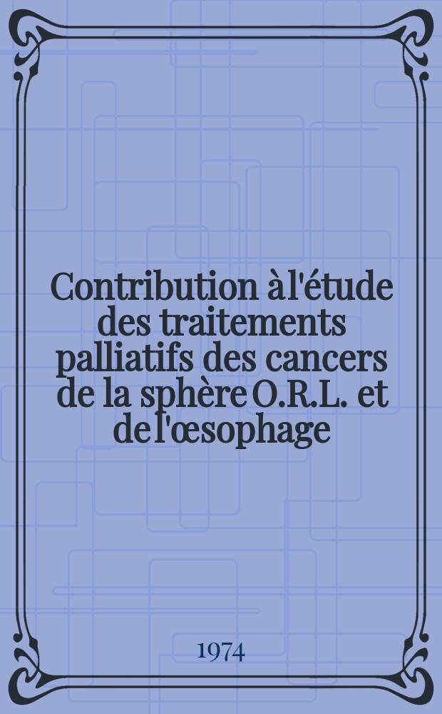 Contribution à l'étude des traitements palliatifs des cancers de la sphère O.R.L. et de l'œsophage : Thèse ..