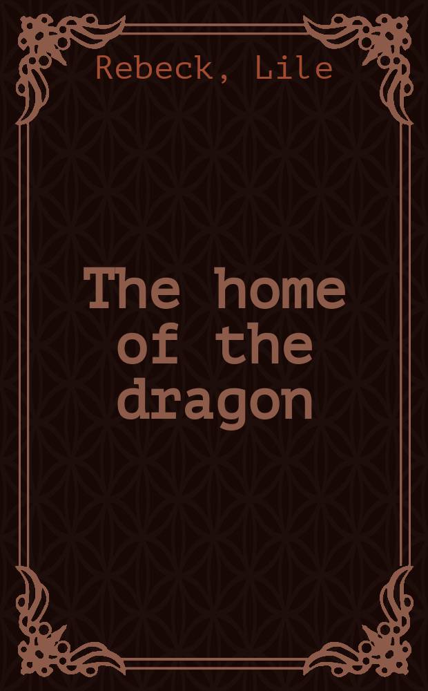 The home of the dragon : A tonquinese idyll : Told in seven chapters