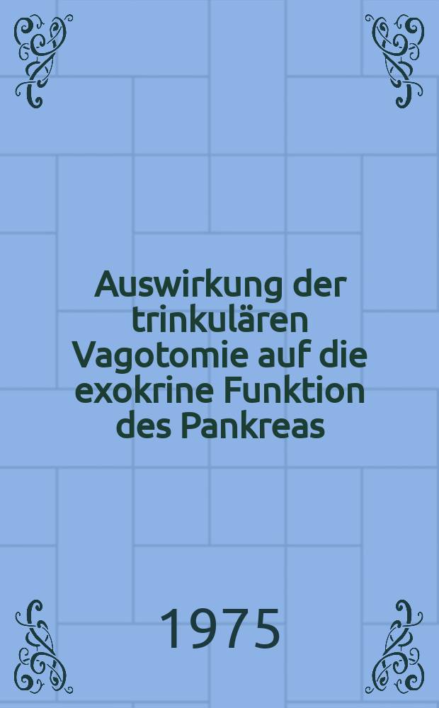 Auswirkung der trinkulären Vagotomie auf die exokrine Funktion des Pankreas : Tierexperimentelle Studie : Inaug.-Diss. ... der Med. Fak. der ... Univ. zu Tübingen