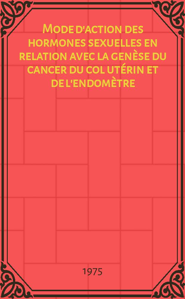 Mode d'action des hormones sexuelles en relation avec la genèse du cancer du col utérin et de l'endomètre : Contribution à l'étude du col utérin chez la souris : Thèse ... prés. à l'Univ. Paris VI