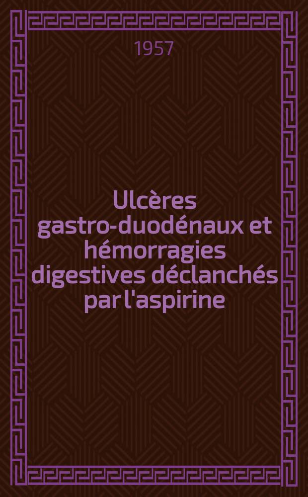 Ulcères gastro-duodénaux et hémorragies digestives déclanchés par l'aspirine : Thèse, présentée ... pour obtenir le grade de docteur en méd