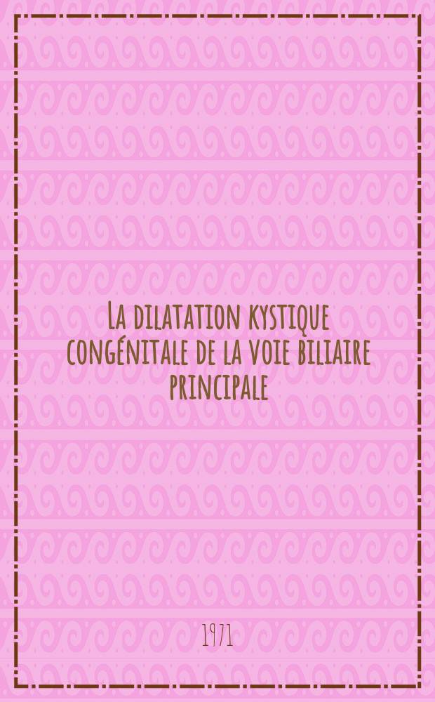 La dilatation kystique congénitale de la voie biliaire principale : À propos d'un cas : Thèse ..