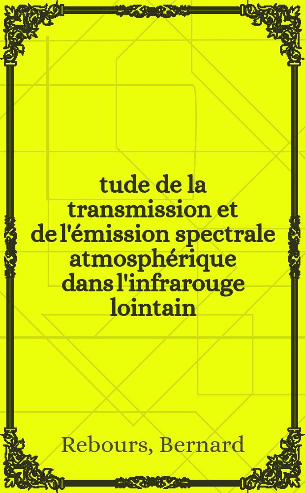 Étude de la transmission et de l'émission spectrale atmosphérique dans l'infrarouge lointain : Application aux molécules H₂O¹⁶ et O₃ dans la stratosphère : Thèse prés. à l'Univ. Paris VI