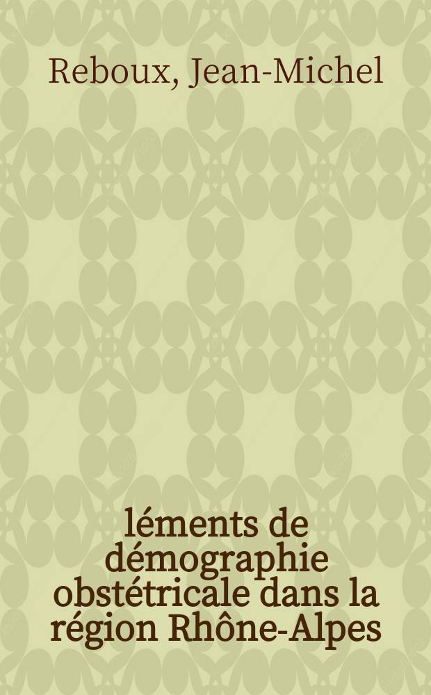 Éléments de démographie obstétricale dans la région Rhône-Alpes : Thèse ..