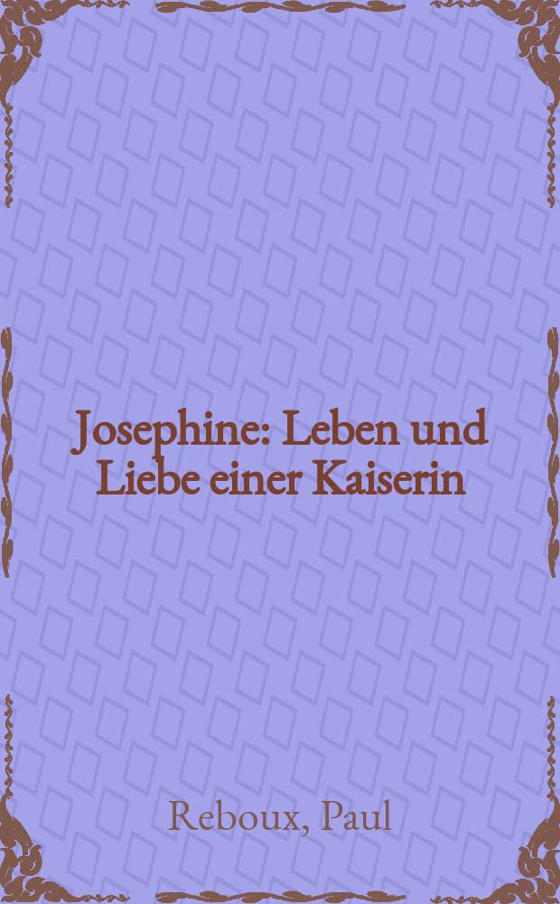 Josephine : Leben und Liebe einer Kaiserin
