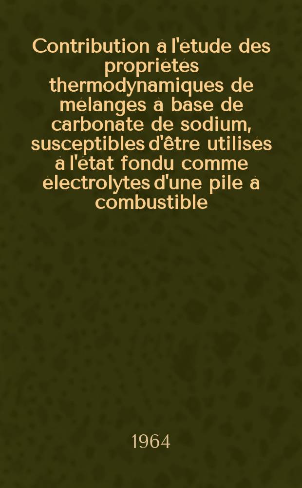 Contribution à l'étude des propriétés thermodynamiques de mélanges à base de carbonate de sodium, susceptibles d'être utilisés à l'état fondu comme électrolytes d'une pile à combustible: 1-re thèse; Propositions données par la Faculté: 2-e thèse: Thèses ... / par Jean-Michel Recapet ...; Univ. de Lyon. Faculté des sciences