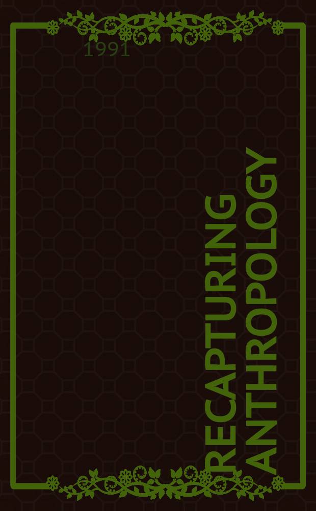 Recapturing anthropology : Working in the present : Based on the papers of the Advanced seminar at the School of Amer. research in Santa Fe, New Mexico, June 1989