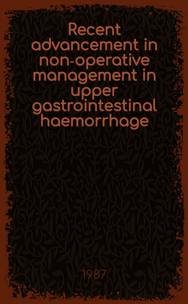 Recent advancement in non-operative management in upper gastrointestinal haemorrhage : Copenhagen, Denmark, 26 a. 27 Sept. 1985