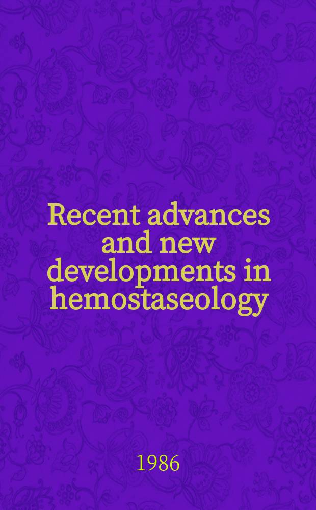 Recent advances and new developments in hemostaseology : Abstracts of the 4th Congr. of the Soc. on thrombosis a. haemostasis (GTH), Oct. 12-16, 1986, Düsseldorf